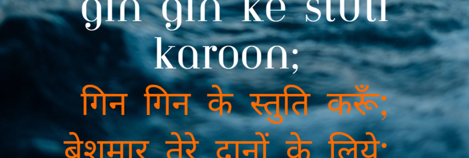 Gin Gin ke stuti karoon, गिन गिन के स्तुति करूँ, बेशुमार तेरे दानों के लिये, 